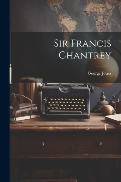 Sir Francis Chantrey - 9781022183254