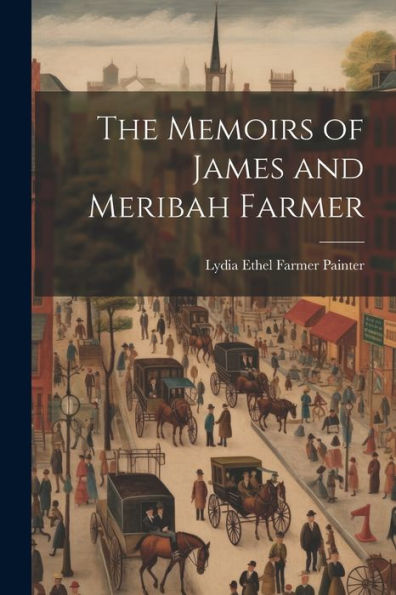 The Memoirs Of James And Meribah Farmer - 9781022183537