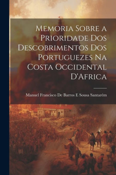 Memoria Sobre A Prioridade Dos Descobrimentos Dos Portuguezes Na Costa Occidental D'Africa (Portuguese Edition) - 9781022187542