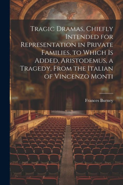 Tragic Dramas, Chiefly Intended For Representation In Private Families, To Which Is Added, Aristodemus, A Tragedy, From The Italian Of Vincenzo Monti - 9781022188716