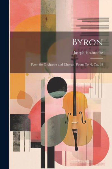 Byron: Poem For Orchestra And Chorus: Poem No. 6, Op. 39 - 9781022189348