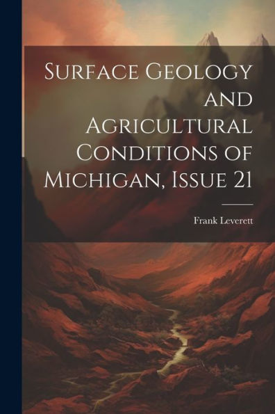Surface Geology And Agricultural Conditions Of Michigan, Issue 21 - 9781022190313
