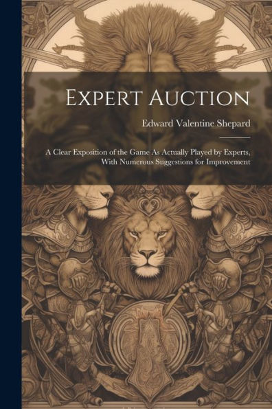 Expert Auction: A Clear Exposition Of The Game As Actually Played By Experts, With Numerous Suggestions For Improvement - 9781022190559