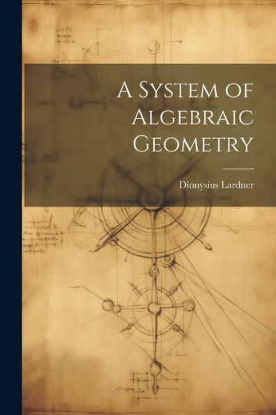 A System Of Algebraic Geometry - 9781022191228