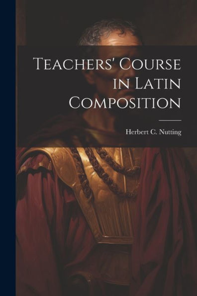 Teachers' Course In Latin Composition - 9781022191563