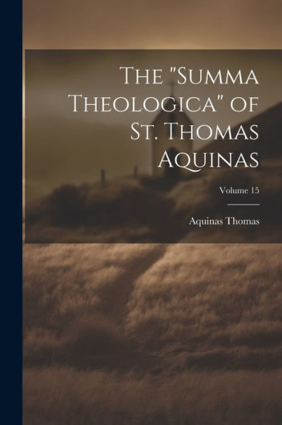 The "Summa Theologica" Of St. Thomas Aquinas; Volume 15 - 9781022193376