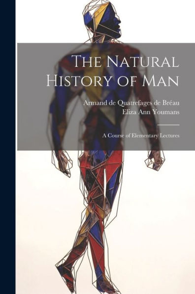 The Natural History Of Man: A Course Of Elementary Lectures - 9781022193444