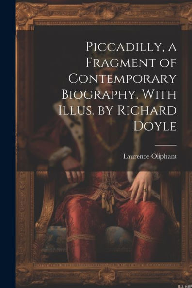 Piccadilly, A Fragment Of Contemporary Biography. With Illus. By Richard Doyle - 9781022193987