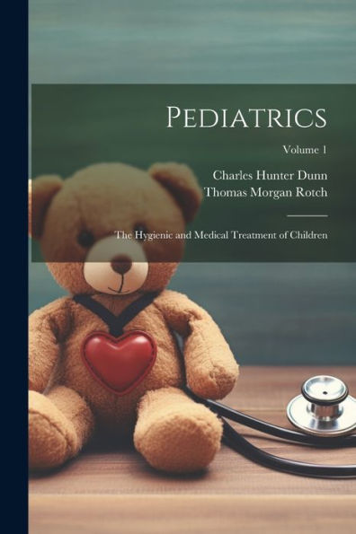 Pediatrics: The Hygienic And Medical Treatment Of Children; Volume 1 - 9781022194878
