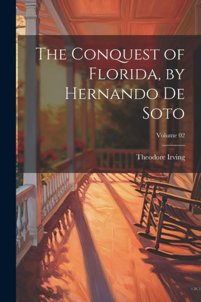The Conquest Of Florida, By Hernando De Soto; Volume 02 - 9781022195776