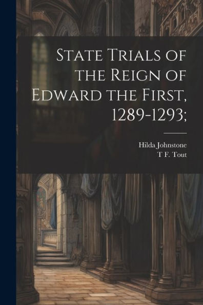 State Trials Of The Reign Of Edward The First, 1289-1293; - 9781022202801