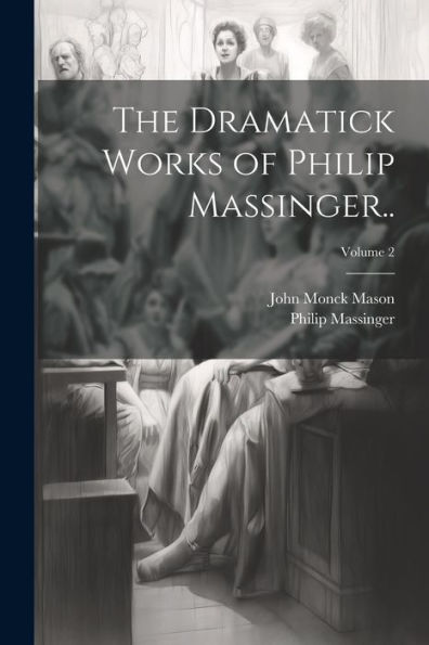 The Dramatick Works Of Philip Massinger..; Volume 2 - 9781022203013