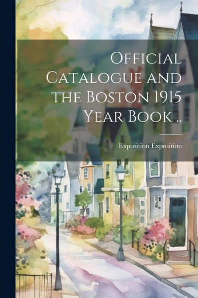 Official Catalogue And The Boston 1915 Year Book .. - 9781022203761