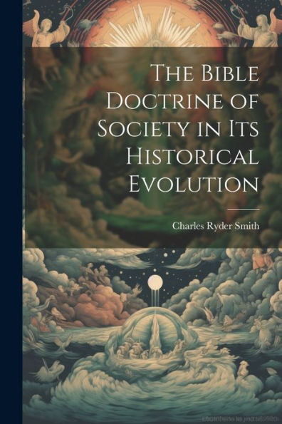 The Bible Doctrine Of Society In Its Historical Evolution - 9781022204515