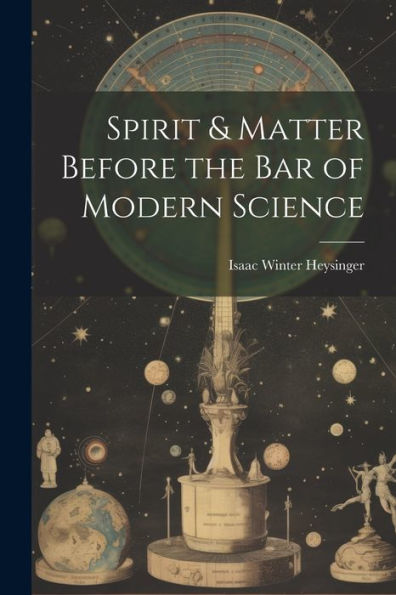 Spirit & Matter Before The Bar Of Modern Science - 9781022204980