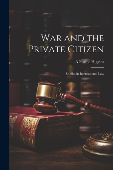 War And The Private Citizen; Studies In International Law - 9781022205529