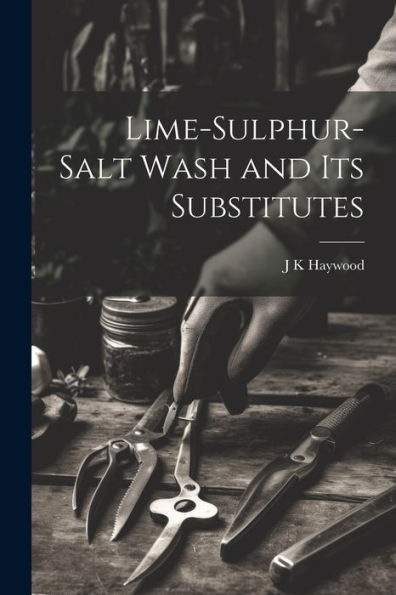 Lime-Sulphur-Salt Wash And Its Substitutes - 9781022205765
