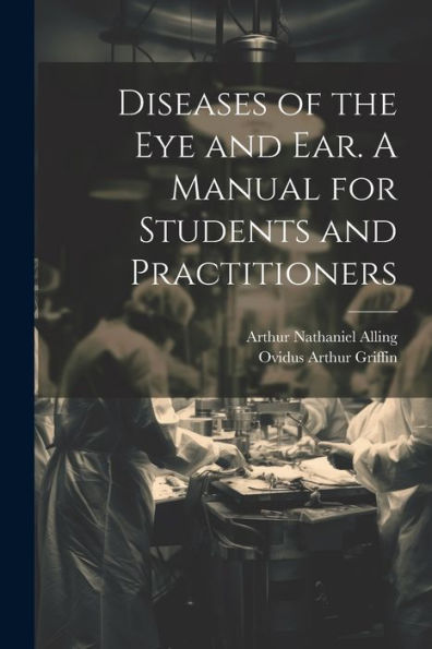 Diseases Of The Eye And Ear. A Manual For Students And Practitioners - 9781022206106
