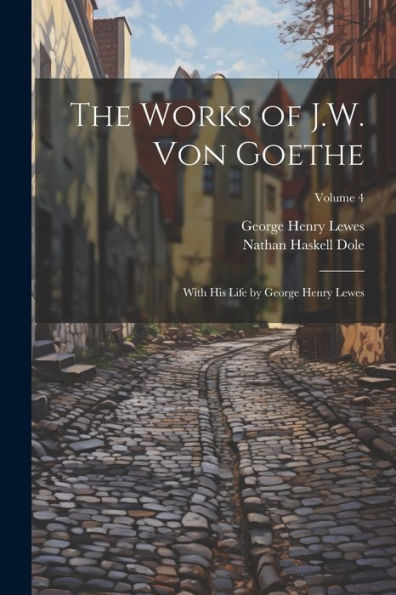 The Works Of J.W. Von Goethe: With His Life By George Henry Lewes; Volume 4 - 9781022206137