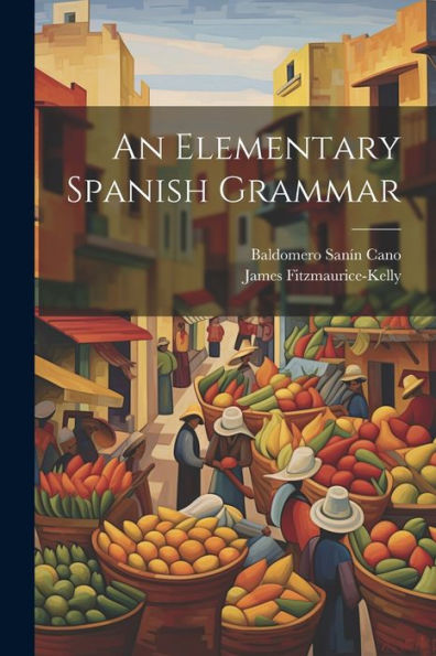 An Elementary Spanish Grammar - 9781022206236