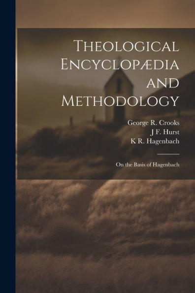 Theological Encyclopædia And Methodology: On The Basis Of Hagenbach - 9781022206274