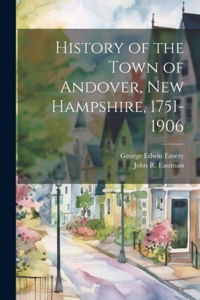 History Of The Town Of Andover, New Hampshire, 1751-1906 - 9781022206458