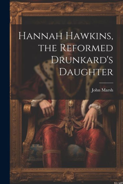 Hannah Hawkins, The Reformed Drunkard's Daughter - 9781022206939