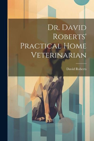 Dr. David Roberts' Practical Home Veterinarian - 9781022207301
