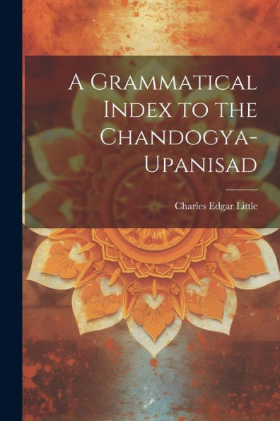 A Grammatical Index To The Chandogya-Upanisad - 9781022207851