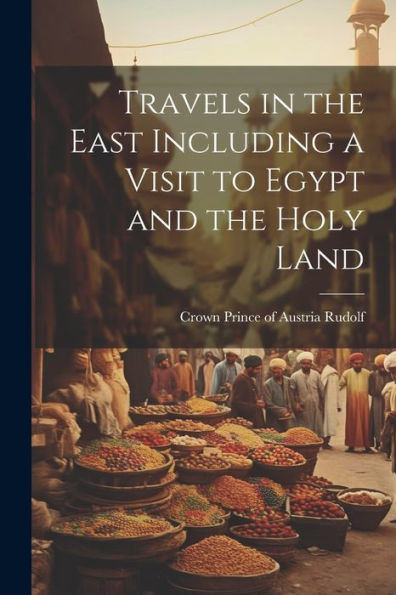 Travels In The East Including A Visit To Egypt And The Holy Land - 9781022214682