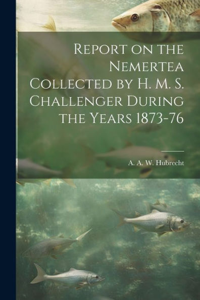 Report On The Nemertea Collected By H. M. S. Challenger During The Years 1873-76