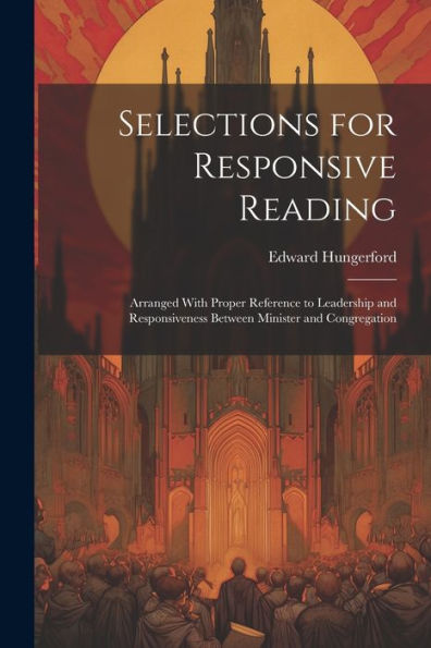 Selections For Responsive Reading: Arranged With Proper Reference To Leadership And Responsiveness Between Minister And Congregation - 9781022215245