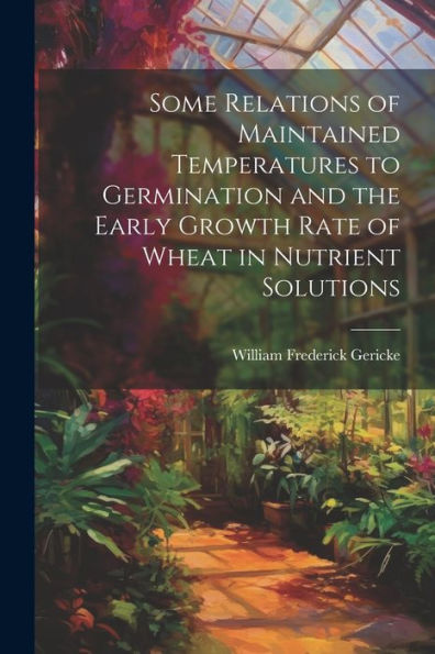Some Relations Of Maintained Temperatures To Germination And The Early Growth Rate Of Wheat In Nutrient Solutions