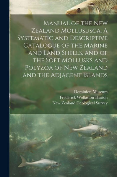 Manual Of The New Zealand Mollususca. A Systematic And Descriptive Catalogue Of The Marine And Land Shells, And Of The Soft Mollusks And Polyzoa Of New Zealand And The Adjacent Islands