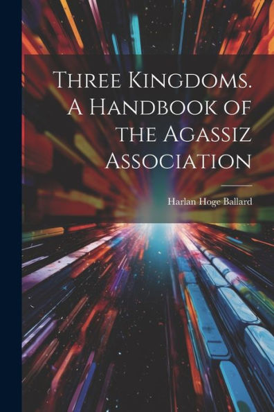 Three Kingdoms. A Handbook Of The Agassiz Association - 9781022215801