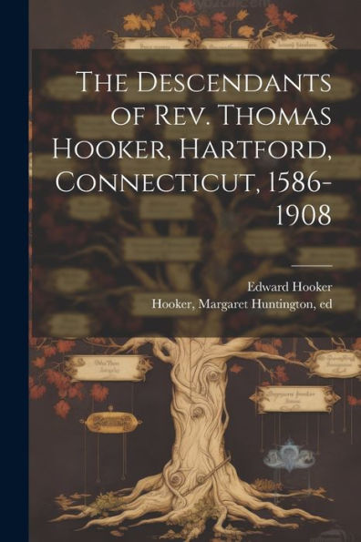 The Descendants Of Rev. Thomas Hooker, Hartford, Connecticut, 1586-1908