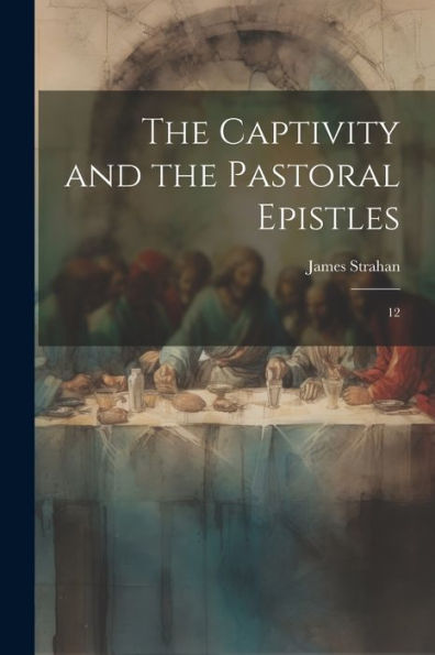 The Captivity And The Pastoral Epistles: 12 - 9781022216754