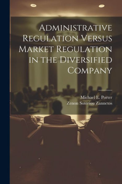 Administrative Regulation Versus Market Regulation In The Diversified Company - 9781022217645