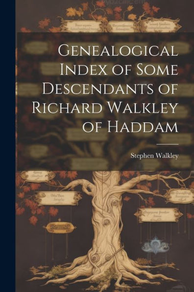 Genealogical Index Of Some Descendants Of Richard Walkley Of Haddam