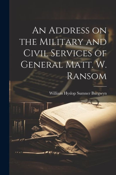 An Address On The Military And Civil Services Of General Matt. W. Ransom
