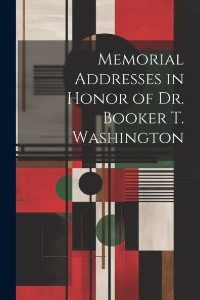 Memorial Addresses In Honor Of Dr. Booker T. Washington - 9781022218734