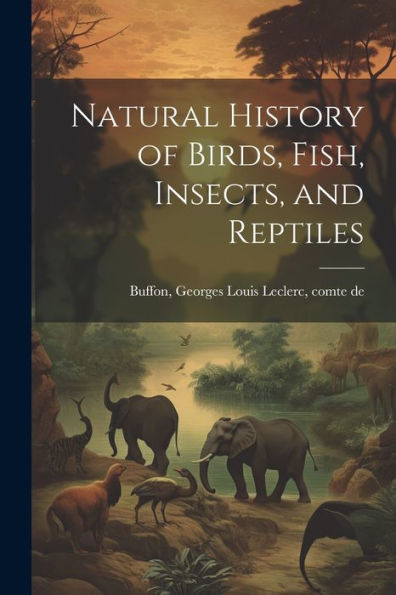 Natural History Of Birds, Fish, Insects, And Reptiles - 9781022218796