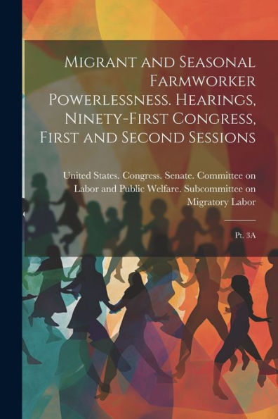 Migrant And Seasonal Farmworker Powerlessness. Hearings, Ninety-First Congress, First And Second Sessions: Pt. 3A - 9781022218949