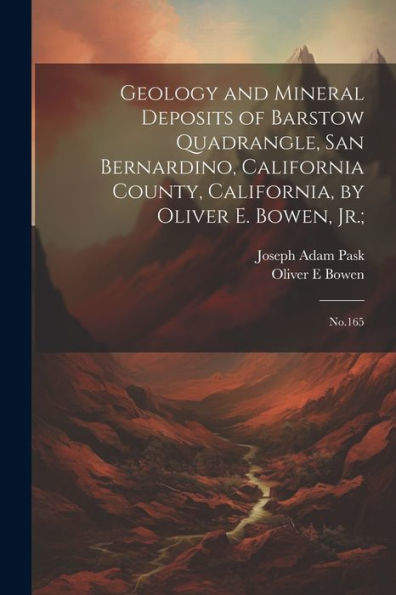 Geology And Mineral Deposits Of Barstow Quadrangle, San Bernardino, California County, California, By Oliver E. Bowen, Jr.;: No.165 - 9781022218994