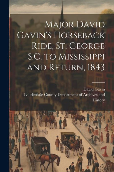 Major David Gavin's Horseback Ride, St. George S.C. To Mississippi And Return, 1843 - 9781022219991