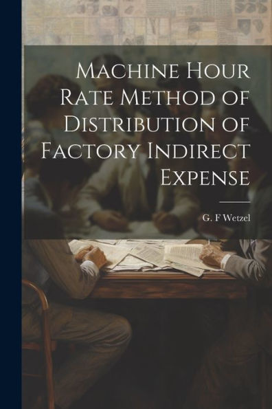 Machine Hour Rate Method Of Distribution Of Factory Indirect Expense - 9781022220157