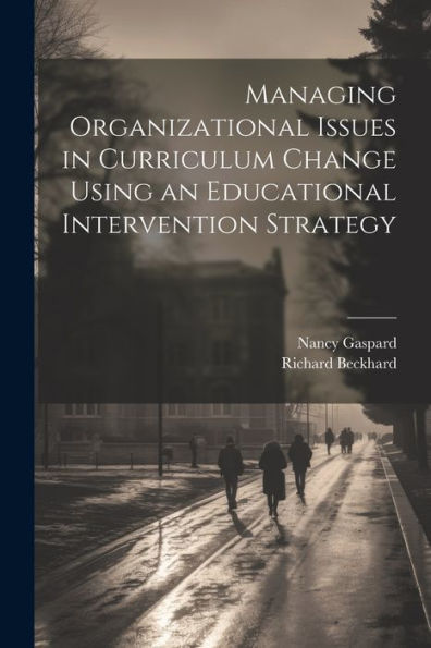 Managing Organizational Issues In Curriculum Change Using An Educational Intervention Strategy - 9781022220522