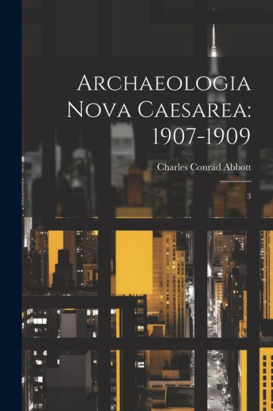 Archaeologia Nova Caesarea: 1907-1909: 3 - 9781022220805