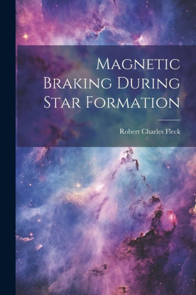 Magnetic Braking During Star Formation - 9781022220911