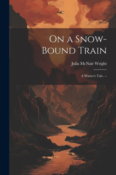 On A Snow-Bound Train: A Winter's Tale. -- - 9781022223462